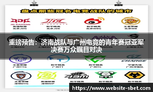 重磅预告：济南战队与广州电竞的青年赛冠亚军决赛万众瞩目对决
